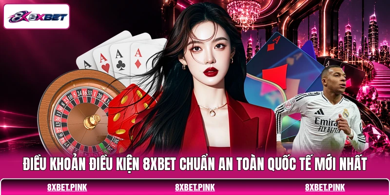 Điều Khoản Điều Kiện 8XBET Chuẩn An Toàn Quốc Tế Mới Nhất