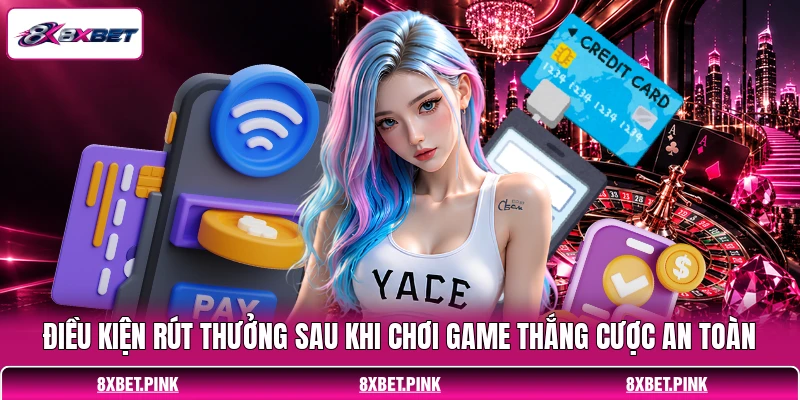 Điều kiện rút thưởng sau khi chơi game thắng cược an toàn