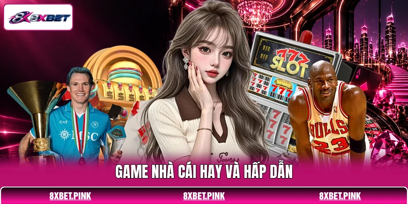 Game nhà cái hay và hấp dẫn