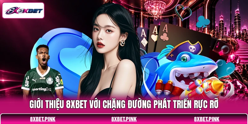 Giới thiệu 8XBET với chặng đường phát triển rực rỡ