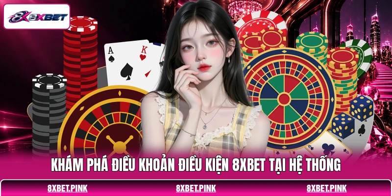 Khám phá Điều khoản điều kiện 8XBET tại hệ thống