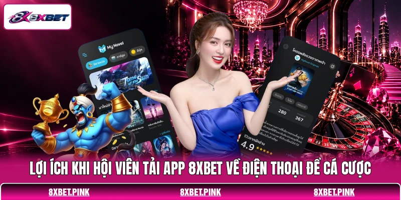 Lợi ích khi hội viên tải app 8XBET về điện thoại để cá cược