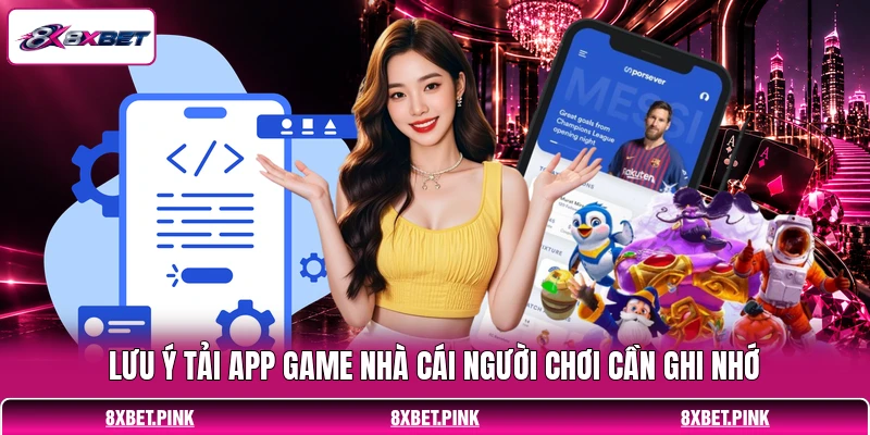 Lưu ý tải app game nhà cái người chơi cần ghi nhớ