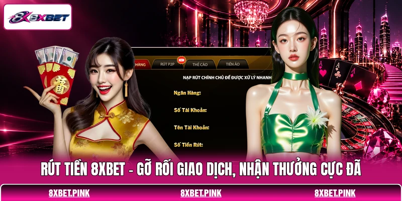 Rút Tiền 8XBET - Gỡ Rối Giao Dịch, Nhận Thưởng Cực Đã